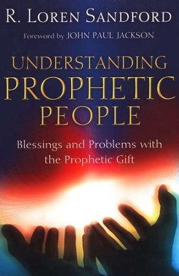 Understanding Prophetic People: Blessings and Problems with the Prophetic Gift  -     By: R. Loren Sandford

