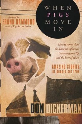 When Pigs Move In: How to Sweep Clean The Demonic Influences Impacting Your Life and The Lives of Others  -     By: Don Dickerman
