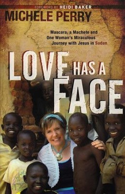 Love Has a Face: Mascara, a Machete, and One Woman's Miraculous Journey with Jesus in Sudan  -     By: Michele Perry
