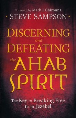 Discerning and Defeating the Ahab Spirit: The Key to Breaking Free from Jezebel  -     By: Sreve Sampson
