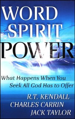 Word, Spirit, Power: What Happens When You Seek All God Has to Offer  -     By: R.T. Kendall, Charles Carrin, Jack Taylor
