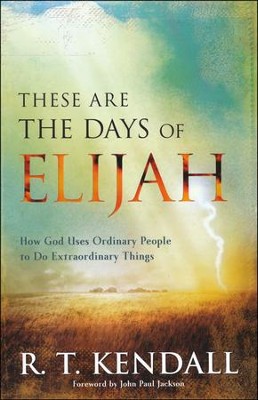 These Are the Days of Elijah: How God Uses Ordinary People to Do Extraordinary Things  -     By: R.T. Kendall
