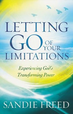 Letting Go of Your Limitations: Experiencing God's Transforming Power  -     By: Sandie Freed
