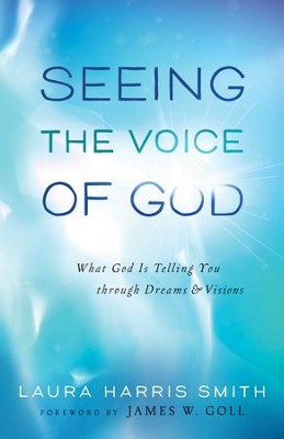 Seeing the Voice of God: What God Is Telling You Through Dreams & Visions  -     By: Laura Harris Smith
