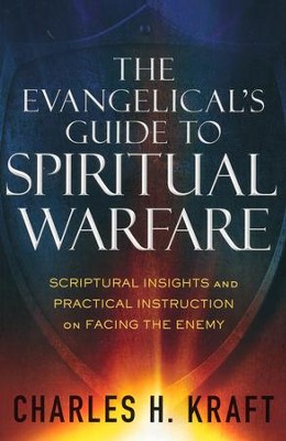 The Evangelical's Guide to Spiritual Warfare: Scriptural Insights and Practical Instruction on Facing the Enemy  -     By: Charles H. Kraft
