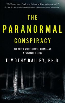 The Paranormal Conspiracy: The Truth About Ghosts, Aliens, and Mysterious Beings  -     By: Timothy J. Dailey
