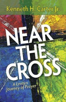Near the Cross: A Lenten Journey of Prayer  -     By: Kenneth H. Carter Jr.
