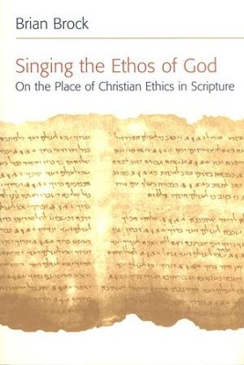Singing the Ethos of God: On the Place of Christian Ethics in Scripture  -     By: Brian Brock
