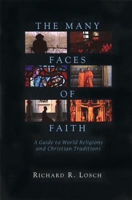 The Many Faces of Faith: A Guide to World Religions and Christian Traditions  -     By: Richard R. Losch
