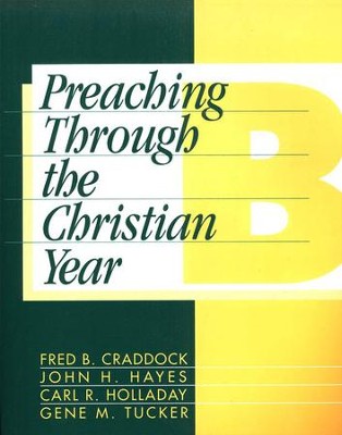 Preaching Through the Christian Year: Year B   -     Edited By: Gene M. Tucker
    By: Fred B. Craddock, John H. Hayes, Carl R. Holladay

