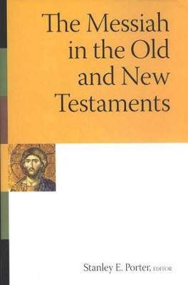 The Messiah in the Old and New Testaments  -     Edited By: Stanley E. Porter
