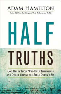 Half Truths: God Helps Those Who Help Themselves and Other Things the Bible Doesn't Say  -     By: Adam Hamilton
