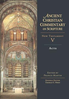 Acts: Ancient Christians Commentary on Scripture, NT Volume 5 [ACCS]    -     Edited By: Francis Martin, Thomas C. Oden
