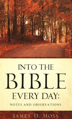 Into the Bible Every Day: Notes and Observations  -     By: James D. Moss

