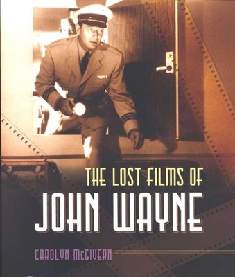 The Lost Films of John Wayne  -     By: Carolyn McGivern
