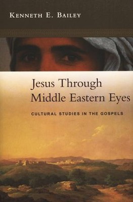 Jesus Through Middle Eastern Eyes: Cultural Studies in the Gospels  -     By: Kenneth E. Bailey
