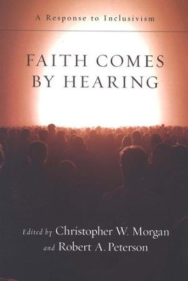 Faith Comes by Hearing: A Response to Inclusivism  -     By: Christopher W. Morgan, Robert A. Peterson
