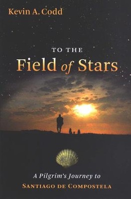 To the Field of Stars: A Pilgrim's Journey to Santiago de Compostela  -     By: Kevin Codd
