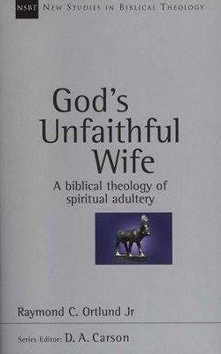God's Unfaithful Wife: A Biblical Theology of Spiritual Adultery (New Studies in Biblical Theology)  -     Edited By: D.A. Carson
    By: Raymond C. Ortlund Jr.
