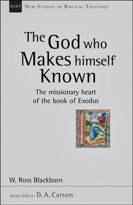 The God Who Makes Himself Known: The Missionary Heart of the Book of Exodus (New Studies in Biblical Theology)  -     By: W. Ross Blackburn
