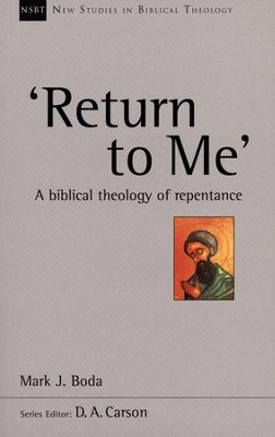 Return To Me: A Biblical Theology of Repentance  -     By: Mark J. Boda
