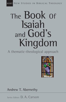 The Book of Isaiah and God's Kingdom: A Thematic-Theological Approach  -     Edited By: D. A. Carson
    By: Andrew T. Abernethy
