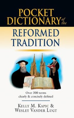 Pocket Dictionary of the Reformed Tradition  -     By: Kelly M. Kapic, Wesley Vander Lugt
