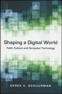 Shaping a Digital World: Faith, Culture and Computer Technology  -     By: Derek C. Schuurman
