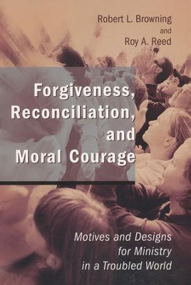 Forgiveness, Reconciliation, and Moral Courage: Motives and Designs for ministry in a Troubled World  -     By: Robert L. Browning, Roy A. Reed
