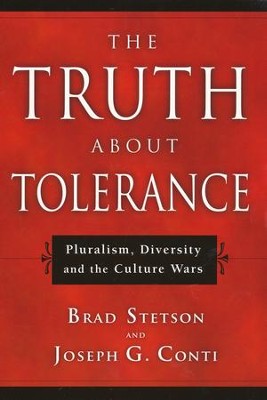 The Truth About Tolerance: Pluralism, Diversity, and the Culture Wars  -     By: Brad Stetson, Joseph G. Conti
