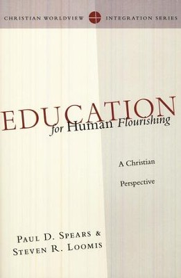 Education for Human Flourishing: A Christian Perspective  -     By: Paul D. Spears, Steven R. Loomis
