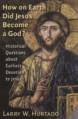 How on Earth Did Jesus Become a God? Historical Questions about Earliest Devotion to Jesus  -     By: Larry W. Hurtado
