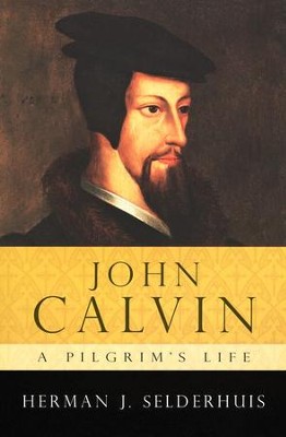 John Calvin: A Pilgrim's Life  -     By: Herman J. Selderhuis
