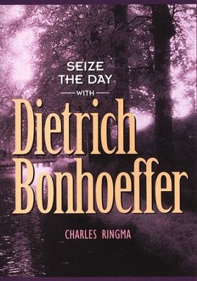 Seize the Day with Dietrich Bonhoeffer   -     By: Charles R. Ringma

