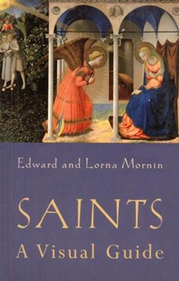 Saints: A Visual Guide  -     By: Edward Mornin, Lorna Mornin
