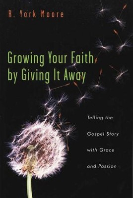 Growing Your Faith by Giving It Away: Telling the Gospel Story with Grace and Passion  -     By: R. York Moore
