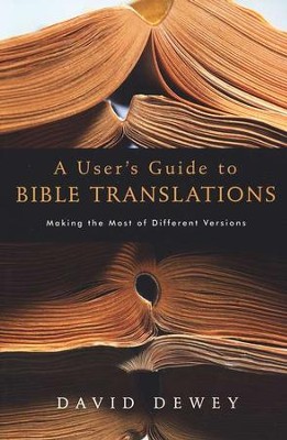 A User's Guide to Bible Translations: Making the Most of Different Versions  -     By: David Dewey
