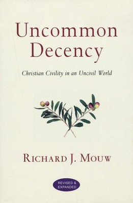 Uncommon Decency: Christian Civility in an Uncivil World, Revised and Expanded  -     By: Richard J. Mouw
