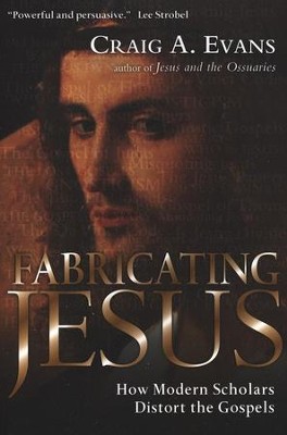 Fabricating Jesus: How Modern Scholars Distort the Gospels  -     By: Craig A. Evans
