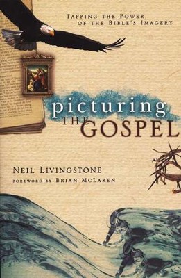 Picturing the Gospel: Tapping the Power of the Bible's Imagery  -     By: Neil Livingstone
