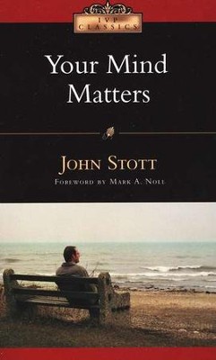 Your Mind Matters: The Place of the Mind in the Christian Life  -     By: John Stott, Mark A. Noll
