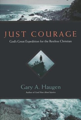 Just Courage: God's Great Expedition for the Restless Christian  -     By: Gary A. Haugen
