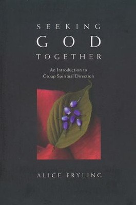 Seeking God Together: An Introduction to Group Spiritual Direction  -     By: Alice Fryling
