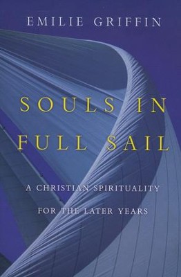 Souls in Full Sail: A Christian Spirituality for the Later Years  -     By: Emilie Griffin
