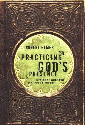 Practicing God's Presence: Brother Lawrence for Today's Reader  -     By: Robert Elmer
