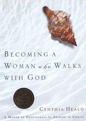 Becoming a Woman Who Walks With God: A Month of Devotionals for Abiding in Christ  -     By: Cynthia Heald
