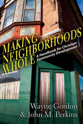 Making Neighborhoods Whole: A Handbook for Christian Community Development  -     By: Wayne Gordon, John M. Perkins
