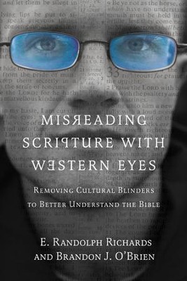 Misreading Scripture with Western Eyes: Removing Cultural Blinders to Better Understand the Bible  -     By: E. Randolph Richards, Brandon J. O'Brien
