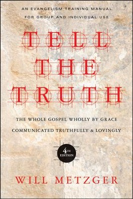 Tell the Truth: The Whole Gospel Wholly by Grace Communicated Truthfully & Lovingly  -     By: Will Metzger
