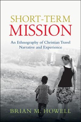 Short-Term Mission: An Ethnography of Christian Travel   -     By: Brian M. Howell
